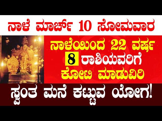 ನಾಳೆ ಮಾರ್ಚ್ 10 ಸೋಮವಾರ ನಾಳೆಯಿಂದ 22 ವರ್ಷ 8 ರಾಶಿಯವರಿಗೆ ಕೋಟಿ ಮಾಡುವಿರಿ ಸ್ವಂತ ಮನೆ ಕಟ್ಟುವ ಯೋಗ!