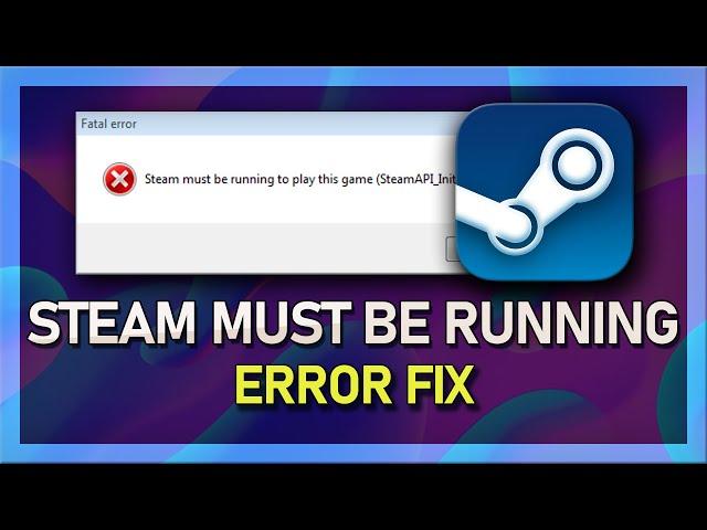 How to Fix "Steam Must Be Running to Play This Game" - Fast & Easy Fixed!