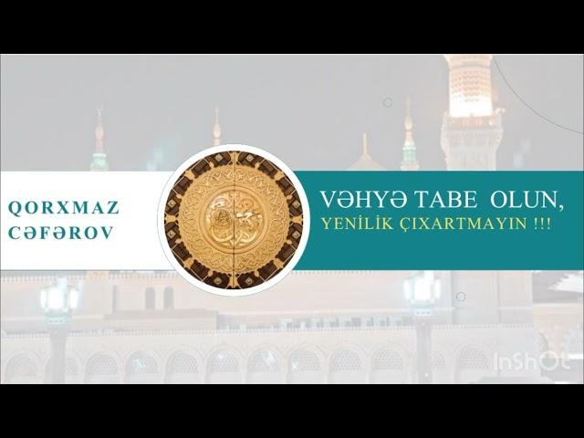  Vəhyə Tabe Olun, Yenilik Çıxartmayın.                  ️ Qorxmaz Cəfərov