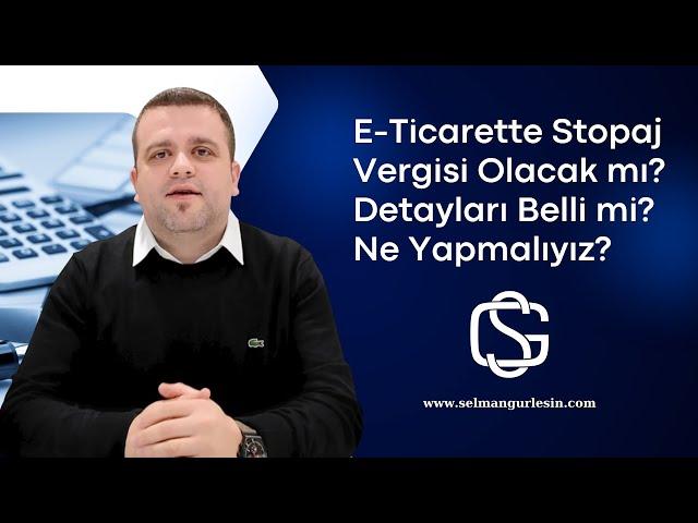 E-Ticarette Stopaj Vergisi Olacak mı? Ne yapmalıyız? - Selman Gürlesin | E-Ticaret Danışmanı