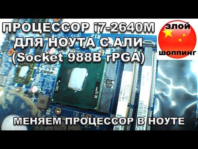 Меняем Процессор в Ноутбуке с i3-2330M на i7-2640M - Процессор на Socket 988B rPGA с Алиэкспресс