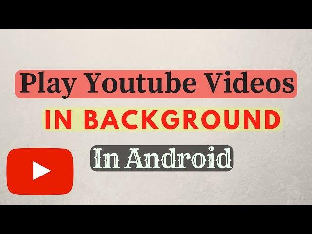 How to play Youtube videos in background in android