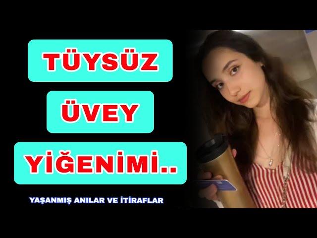 18 LİK ÜVEY YİĞENİM İLİĞİMİ KURUTTU.../ itiraf, yaşanmış gerçek hikayeler