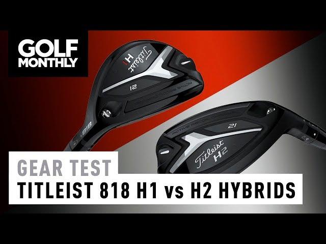 Gear Test - Titleist 818 H1 v H2 Hybrids