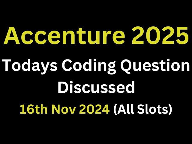 [16th Nov 2024] Accenture Todays Actual Coding Questions 2025 Batch | All Slot Coding Ques