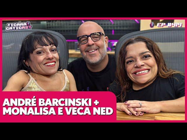 ANDRÉ BARCINSKI + MONALISA NED E VECA NED -  TICARACATICAST | EP 419