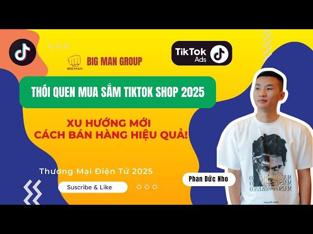 Thói Quen Mua Sắm TikTok Shop 2025 – Xu Hướng Mới, Cách Bán Hàng Hiệu Quả! | Big Man Marketing