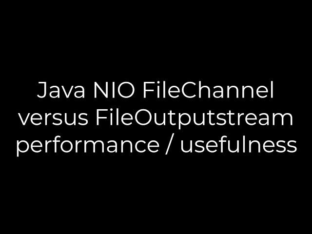 Java :Java NIO FileChannel versus FileOutputstream performance / usefulness(5solution)