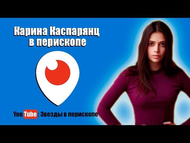 Карина Каспарянц в перископе - Как набрать 2000 зрителей в Periscope