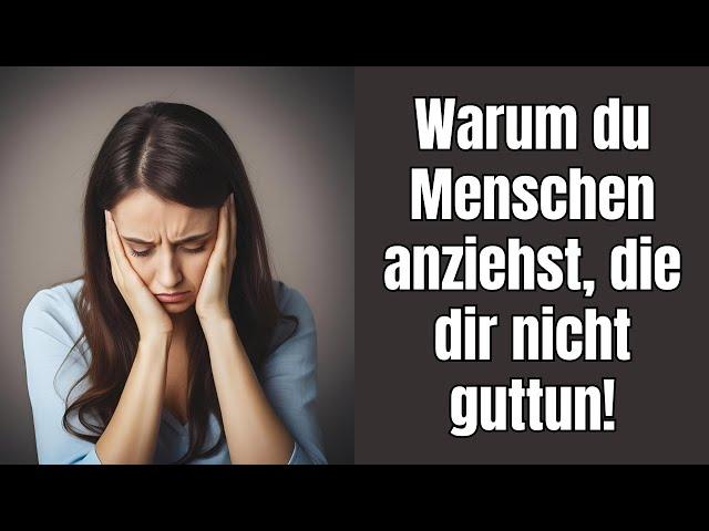 Warum du Menschen anziehst, die dir nicht guttun!