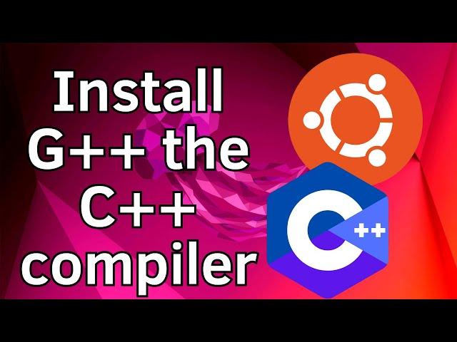 How to Install G++ the C++ compiler on Ubuntu 22.04 LTS / Ubuntu 24.04 LTS Linux