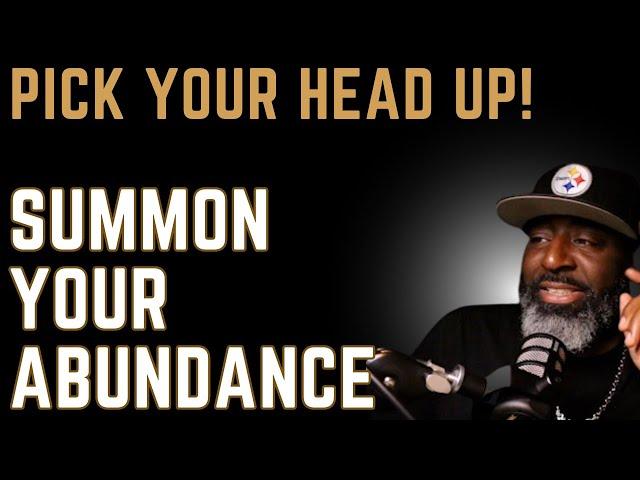 Pick Your Head Up & Summon Your Abundance