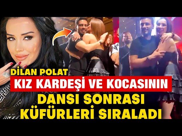 Dilan Polat Kız Kardeşinin ve Kocasının Samimi Dansı Sonrası Küfürleri Sıraladı