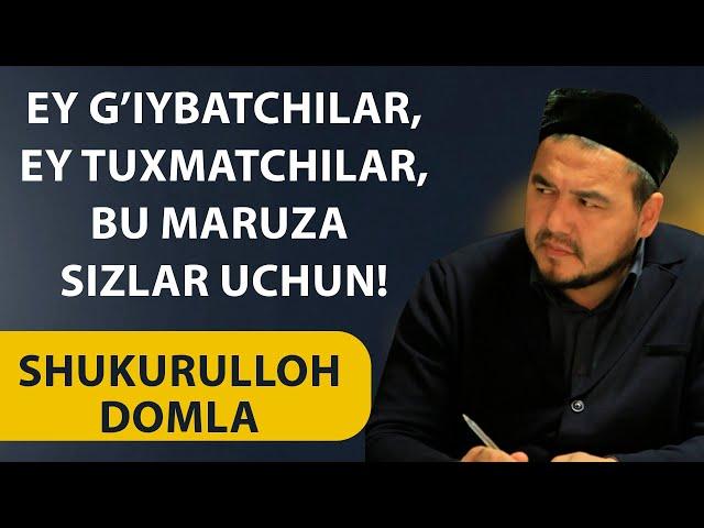 Shukurulloh domla I Ey g’iybatchilar, Ey tuxmatchilar, bu maruza sizlar uchun!