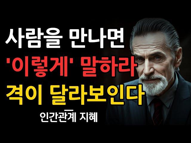 사람을 만나면 '이 한마디'만 하라 | 완전 격이 달라보이는 말 | 마음을 얻는 예쁜말 | 꼭 연습하세요 | 지혜롭고 현명한 인간관계 조언 | 인생 | 명언 | 마음 | 행복