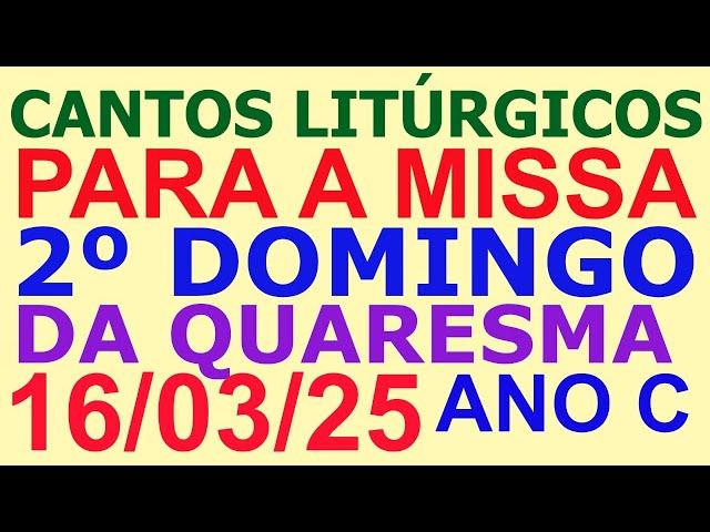 CANTOS PARA A MISSA ( 2º DOMINGO DA QUARESMA, ANO C ) DOMINGO DIA 16/03/2025