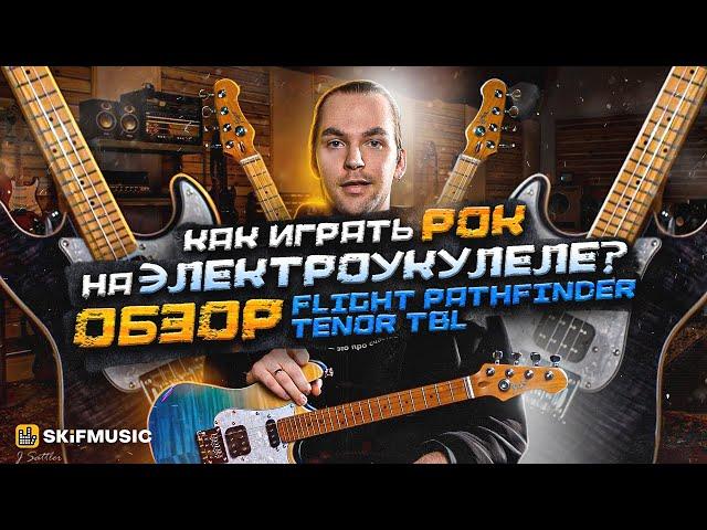 Как играть РОК на ЭЛЕКТРОУКУЛЕЛЕ? | ОБЗОР FLIGHT PATHFINDER TENOR TBL | SKIFMUSIC.RU