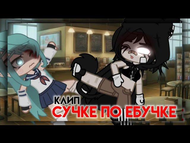 Сучке по ебучке||клип||не полностью||gacha club||by -what's up