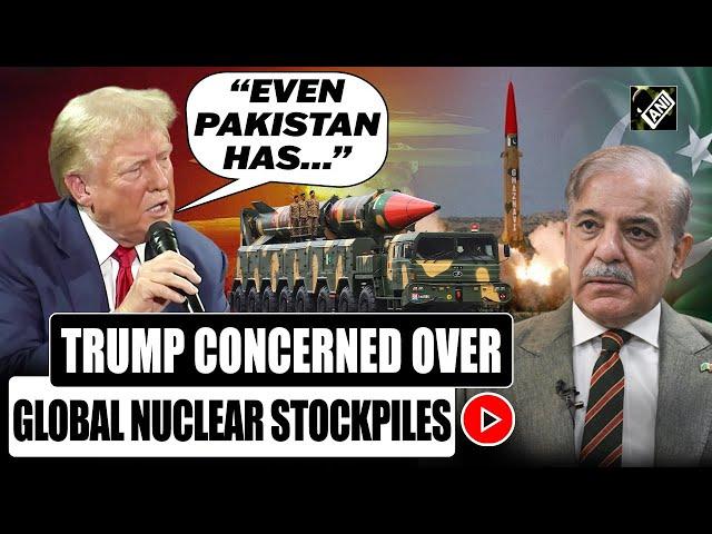 “Even Pakistan has nuclear weapons…” Donald Trump expresses concern over global nuclear stockpiles