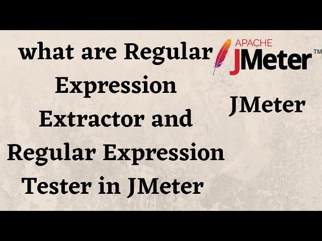 what are Regular Expression Extractor and Regular Expression Tester in JMeter