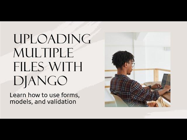 How to implement  Multiple File Uploads with Django Forms, Models, and Validation