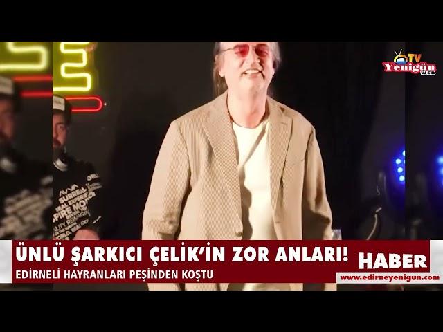 Ünlü şarkıcı Çelik’in zor anları!