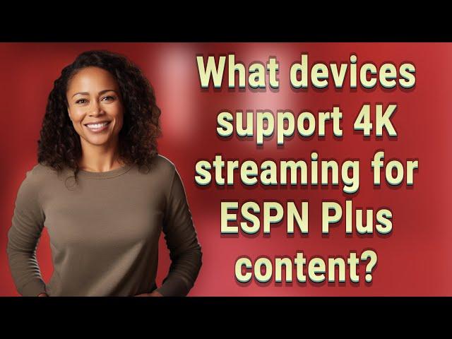 What devices support 4K streaming for ESPN Plus content?