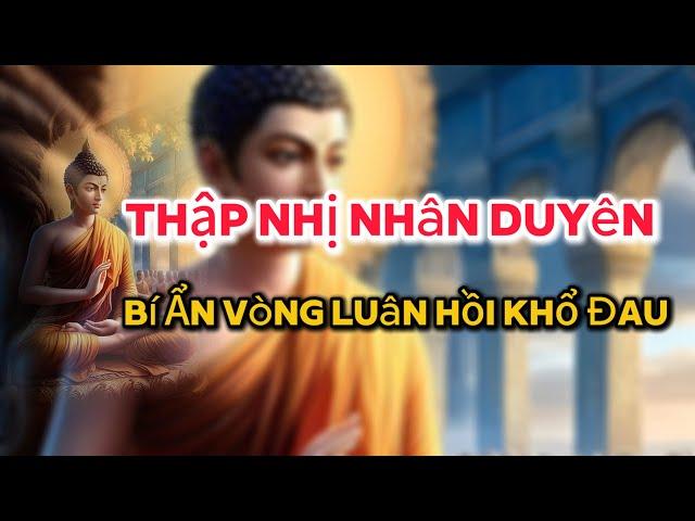 Thập Nhị Nhân Duyên - Vòng Luân Hồi và Con Đường Giải Thoát #đạolýnhânsinh #phậtgiáo #loiphatday