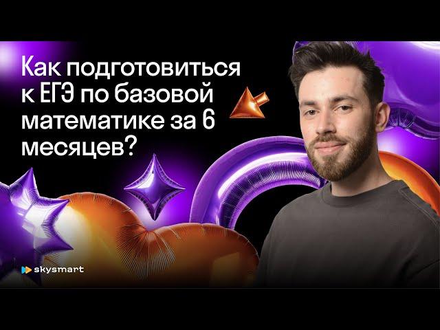 Как подготовиться к ЕГЭ по базовой математике за 6 месяцев?