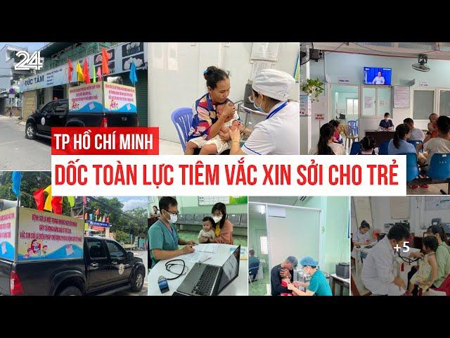 TP Hồ Chí Minh dốc toàn lực tiêm vắc xin sởi cho trẻ | VTV24