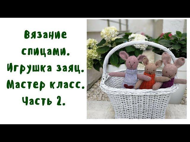 Вязание спицами  Игрушка заяц  Мастер класс Часть2