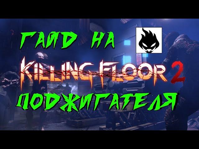 ГАЙД НА ПОДЖИГАТЕЛЯ 2021 | (Killing Floor 2)