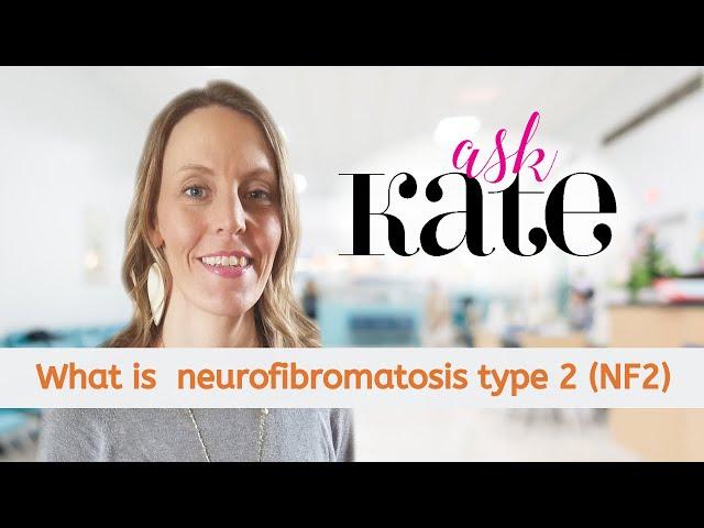 Ask Kate! What is  neurofibromatosis type 2 (NF2)