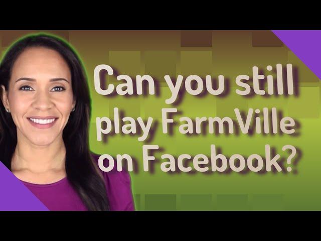 Can you still play FarmVille on Facebook?