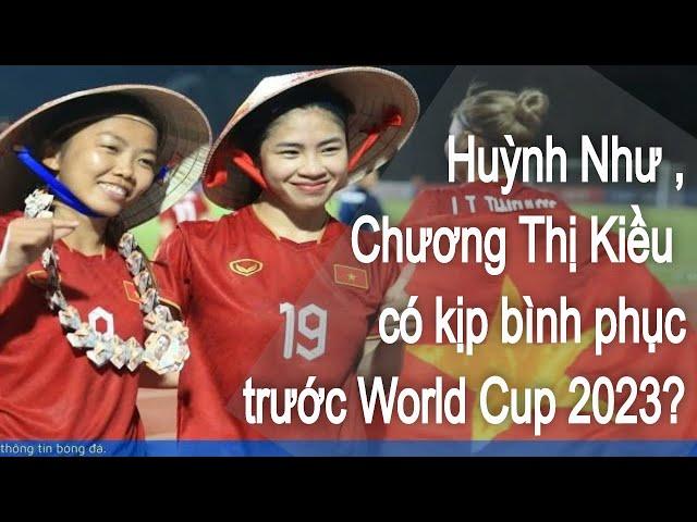 Huỳnh Như và Chương Thị Kiều có kịp bình phục trước World Cup 2023? | BÓNG ĐÁ 24H NEWS