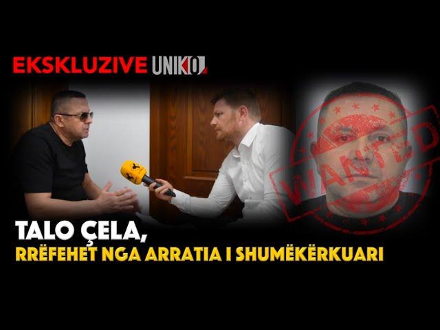 Uniko - Ekskluzive - Talo Çela, rrëfehet nga arratia i shumëkërkuari nga policia