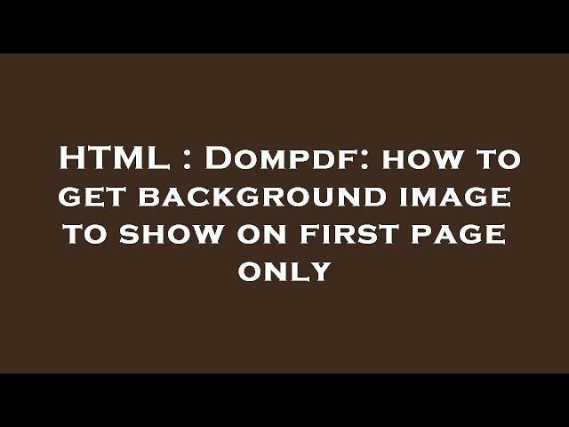 HTML : Dompdf: how to get background image to show on first page only