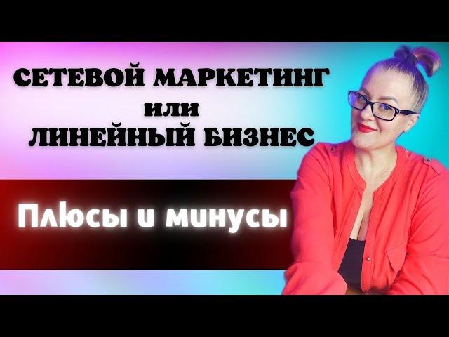 Сетевой маркетинг или линейный БИЗНЕС? Что выгодно начать в 2023 году. Плюсы и минусы бизнеса