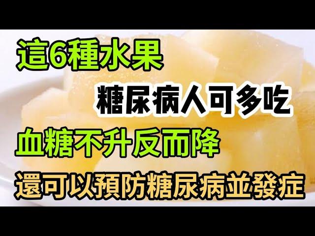 這6種水果是【無糖】水果，糖尿病人可以多吃，不僅不升血糖還降血糖！還可以降低膽固醇，預防心腦血管疾病