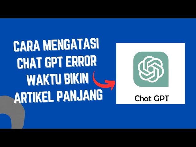 Cara Mengatasi Chat GPT Error Waktu Bikin Artikel Panjang