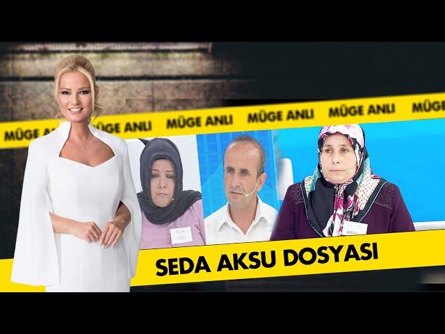 Seda Aksu Olayı  | Müge Anlı Dosya Kolajı