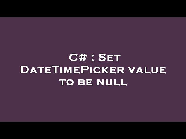 C# : Set DateTimePicker value to be null