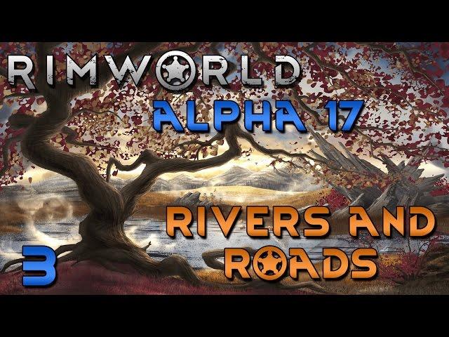 Rimworld Alpha 17 Gameplay - Rimworld Alpha 17 Update - Ep 3 - Rivers and Roads