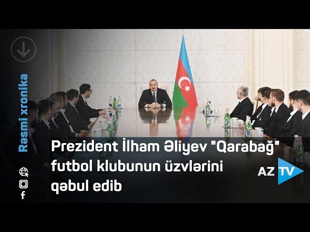 Prezident İlham Əliyev "Qarabağ" futbol klubunun üzvlərini qəbul edib