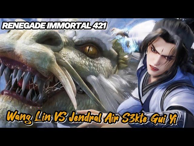 RENEGADE IMMORTAL 421‼️ Wang Lin VS Jendral Air S3kte Gui Yi