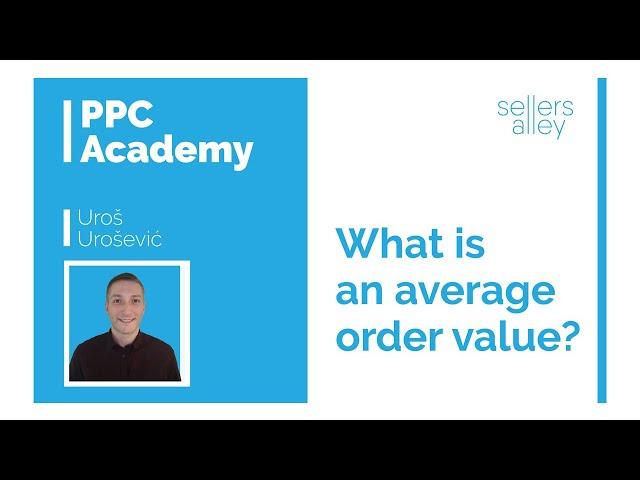What is an average order value? - (PPC 101) - Sellers Alley PPC Academy