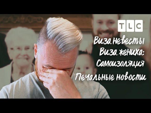 Печальные новости | Виза невесты. Виза жениха. Самоизоляция | TLC