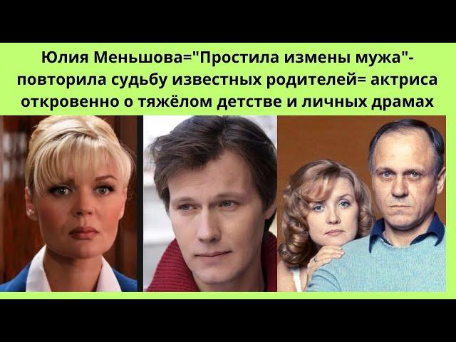 ЮЛИЯ МЕНЬШОВА= ПОВТОРИЛА СУДЬБУ РОДИТЕЛЕЙ- ПРОСТИЛА ЛИ ИЗМЕНЩИКА - АКТРИСА ОТКРОВЕННО ОБО ВСЁМ