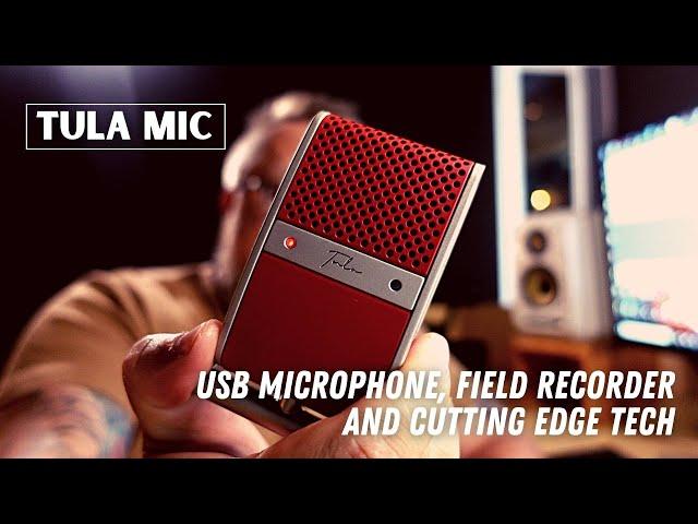 Tula Mic - USB Microphone, Field Recorder & Cutting Edge Tech