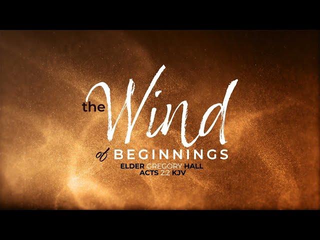 The Wind Of Beginnings | Elder Gregory Hall | 12.08.24